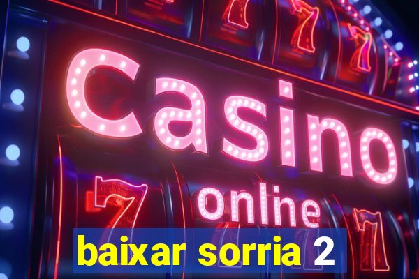 baixar sorria 2